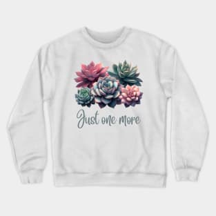 Just One More succulent plant Crewneck Sweatshirt